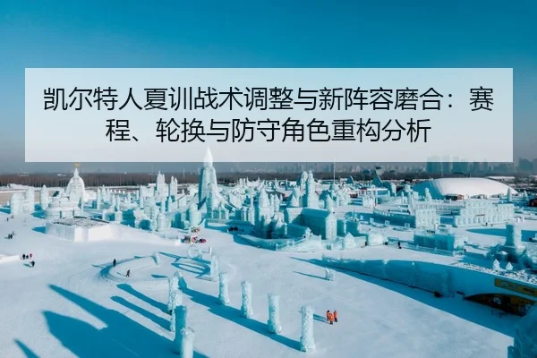 kai-er-te-ren-xia-xun-zhan-shu-tiao-zheng-yu-xin-zhen-rong-mo-he-sai-cheng-lun-huan-yu-fang-shou-jue-se-zhong-gou-fen-xi-2-523.jpg